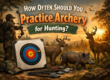 How Often Should You Practice Archery for Hunting