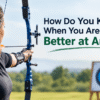 How do you know when you are getting better at archery